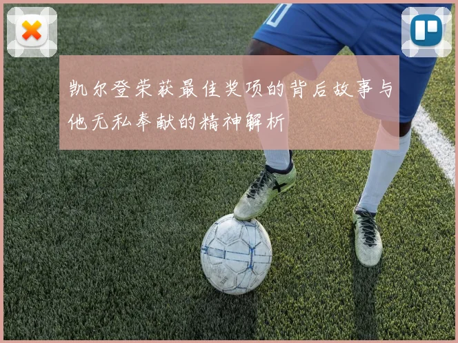 凯尔登荣获最佳奖项的背后故事与他无私奉献的精神解析